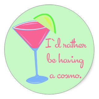 I'd rather be having a cosmo round sticker