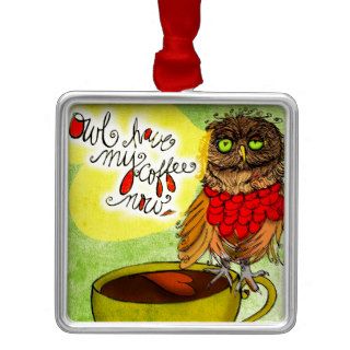 What my #Coffee says to me   Owl HAVE MY COFFEE NO Christmas Ornament