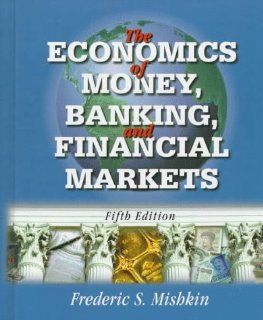 The Economics of Money, Banking and Financial Markets (9780321014405) Frederic S. Mishkin Books