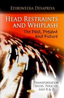 Head Restraints and Whiplash The Past, Present and Future (Transportation Issues, Policies and R&D) (9781616681500) Ediriweera Desapriya Books
