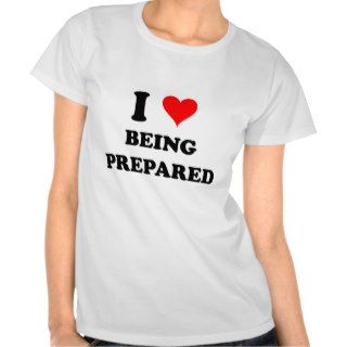 I Love Being Prepared Shirts