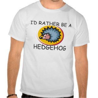 I'd Rather Be A Hedgehog Shirts