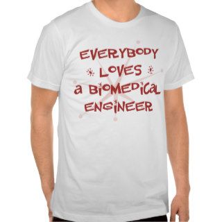 Everybody Loves A Biomedical Engineer T Shirt