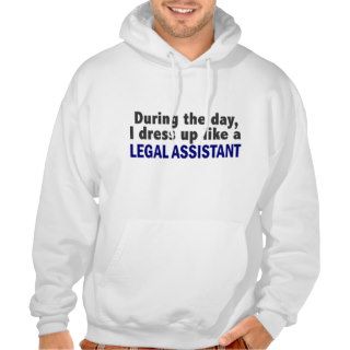 During The Day I Dress Up Like A Legal Assistant Sweatshirts
