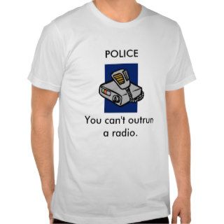 Police  You can't outrun a radio T shirt
