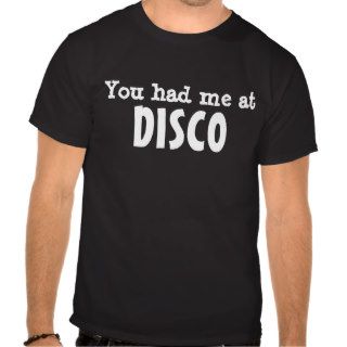 You had me at DISCO Tee Shirt