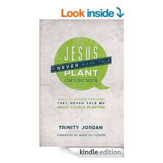 Jesus Never Said to Plant Churches And 12 More Things They Never Told Me About Church Planting eBook Trinity Jordan Kindle Store