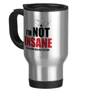 I'm Not Insane, My Mother Had Me Tested (2 sided) Mug