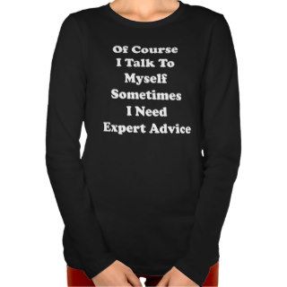 Of Course I Talk To Myself Sometimes I Need Expert Tshirt