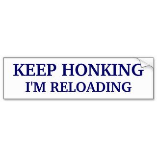 Keep Honking   I'm Reloading Bumper Stickers