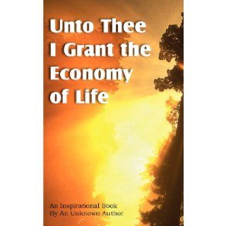 Unto Thee I Grant the Economy of Life Unknown 9781612039770 Books
