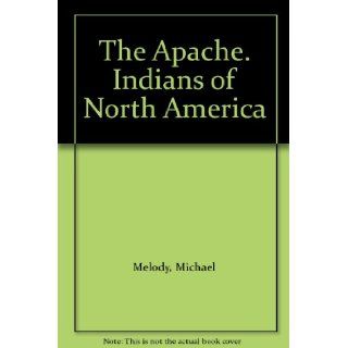 The Apache. Indians of North America Michael Melody Books