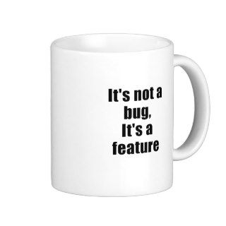Its not a Bug Its a Feature Coffee Mugs