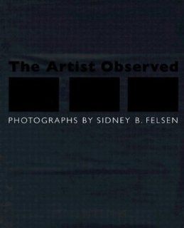 The Artist Observed Sidney B. Felsen, Constance W. Glenn 9780944092941 Books