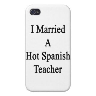 I Married A Hot Spanish Teacher Cases For iPhone 4