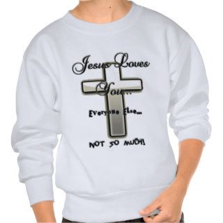 Jesus loves you everyone else not so much sweatshirts