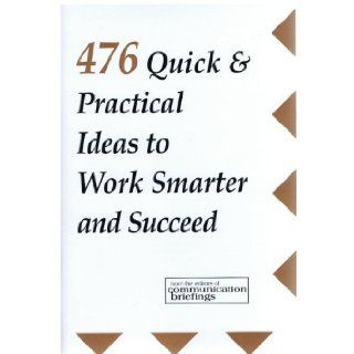 476 Quick & Practical Ideas to Work Smarter and Succeed Editors of Communication Briefings 9781878604255 Books