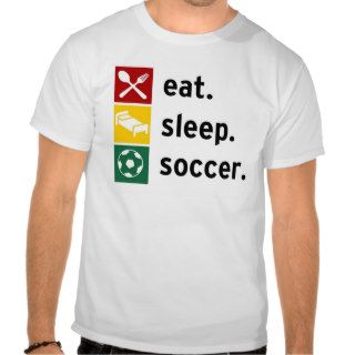 Eat. Sleep. Soccer. T Shirt