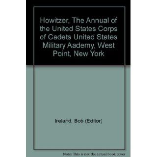 Howitzer, The Annual of the United States Corps of Cadets United States Military Aademy, West Point, New York Bob (Editor) Ireland Books