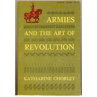 Armies and the art of revolution (Beacon BP 463) Katharine Campbell (Hopkinson) Chorley Chorley 9780807043813 Books