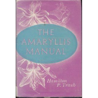 The Amaryllis Manual Hamilton P. Traub (author); Illustrated by Allianora Rosse, Allianora Rosse Books