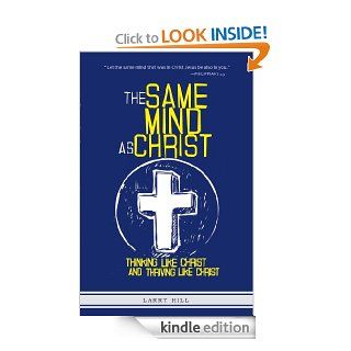 The Same Mind As Christ Thinking Like Christ And Thriving Like Christ eBook Larry Hill Kindle Store