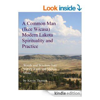 A Common Man (Ikce Wicasa) Modern Lakota Spirituality and Practice Words and Wisdom from Sidney Keith and Melvin Miner eBook Kevin Thomas Kindle Store