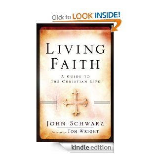 Living Faith A Guide to the Christian Life eBook John Schwarz, Tom Wright Kindle Store