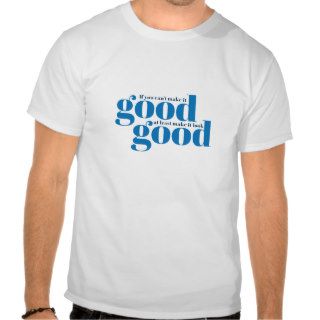 If you can't make it good, tee shirts