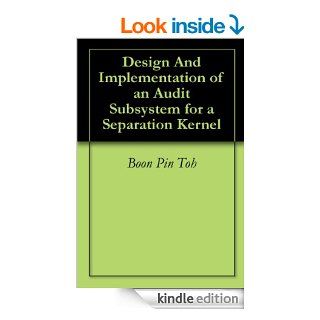 Design And Implementation of an Audit Subsystem for a Separation Kernel eBook Boon Pin Toh Kindle Store