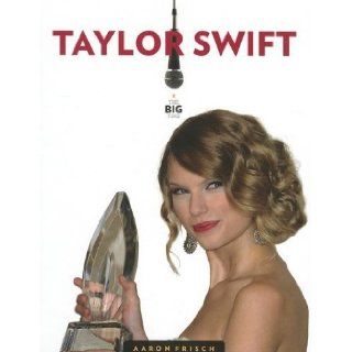 Taylor Swift (The Big Time) [Library Binding] [January 2013] Aaron Frisch Books