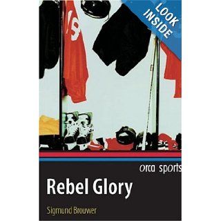Rebel Glory (Orca Sports) Sigmund Brouwer 9781551436319 Books