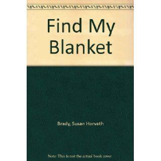 Find My Blanket Susan Horvath Brady 9780397322480 Books
