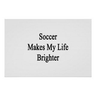 Soccer Makes My Life Brighter Posters
