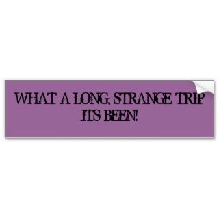 What a long, strange trip its been bumper sticker