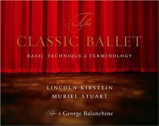 The Classic Ballet Basic Technique and Terminology Lincoln Kirstein, Muriel Stuart, George Balanchine 9780375710773 Books