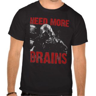 Need More Brains T shirt