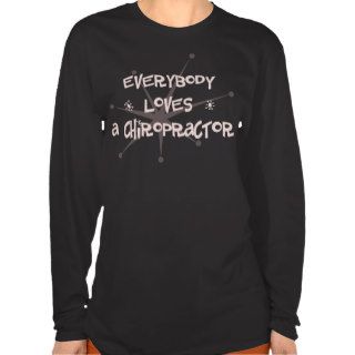 Everybody Loves A Chiropractor T shirts