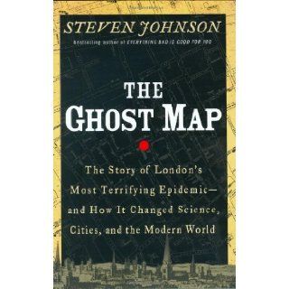 The Ghost Map  The Story of London's Most Terrifying Epidemic  and How It Changed Science, Cities, and the Modern World Steven Johnson, Illustrated Books