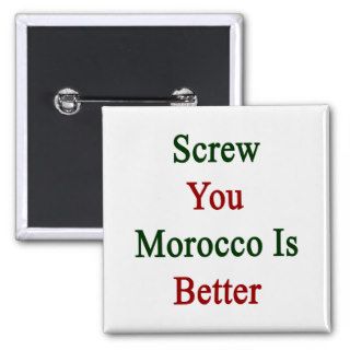 Screw You Morocco Is Better Pinback Button