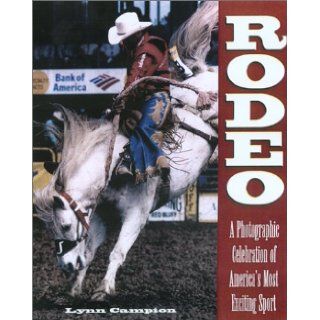 Rodeo Behind The Scenes at America's Most Exciting Sport Lynn Campion 9781585746651 Books