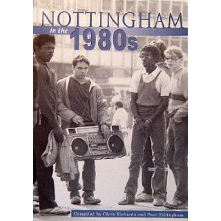 Nottingham in the 1980s (Archive Photographs Images of England) Chris Richards, Paul Fillingham 9780752426648 Books