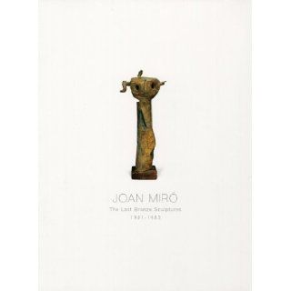 Joan Miro The last Bronze Sculptures 1981 1983. Margit Rowell, Nicole Crawford 9781931717243 Books