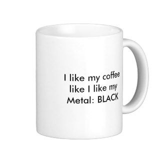 I like my coffee like I like my Metal BLACK Mugs