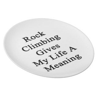 Rock Climbing Gives My Life A Meaning Party Plates