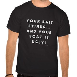 YOUR BAIT STINKS ANDT SHIRT