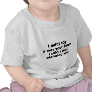 I Didn't Say It Was Your Fault. I Said I Was Blaim Tshirt