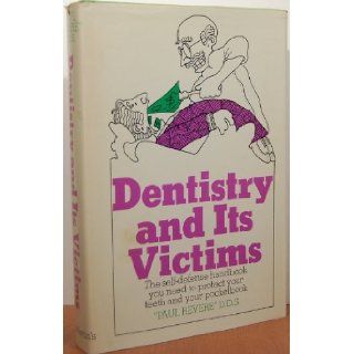 Dentistry and Its Victims Paul D.D.S. Revere Books