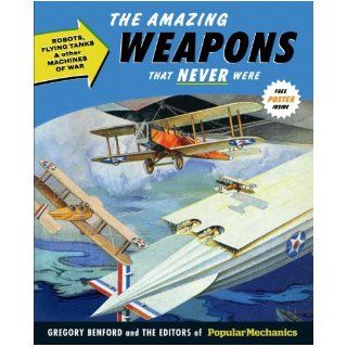 Popular Mechanics The Amazing Weapons That Never Were Robots, Flying Tanks & Other Machines of War Gregory Benford, Popular Mechanics 9781588168627 Books
