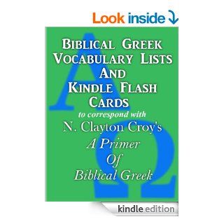 Biblical Greek Vocabulary Lists And Kindle Flash Cards to correspond with N. Clayton Croy's 'A Primer Of Biblical Greek' eBook Various Kindle Store